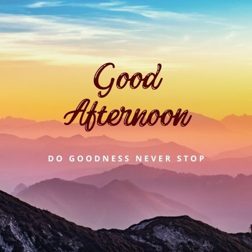  A panoramic landscape image of mountains at sunset with a gradient sky transitioning from blue to orange. The text "Good Afternoon" is superimposed in a bold, decorative font, followed by the inspirational quote "DO GOODNESS NEVER STOP" in a smaller font.