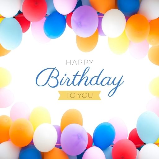 Colorful balloons border a white background with the text "Happy Birthday to You" in blue and gold lettering.