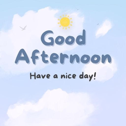  A blue sky with fluffy white clouds, a bright yellow sun, and two flying birds. The text "Good Afternoon" and "Have a nice day!" is written in a playful, handwritten font.