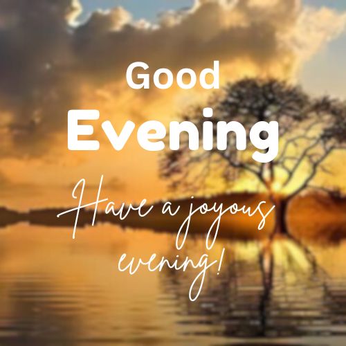  A photo of a beautiful sunset over a calm lake with a tree in the foreground. The sky is a vibrant orange and yellow, and the water reflects the colors of the sky. The text "Good Evening" and "Have a joyous evening!" is superimposed over the image.