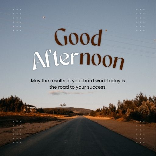 : A photo of a winding road leading through a rural landscape with a clear blue sky. The words "Good Afternoon" are superimposed in bold, decorative text, with a motivational quote below about the results of hard work leading to success.