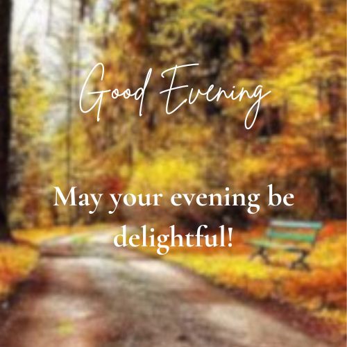  A photo of a path leading through a park with vibrant autumn foliage in shades of orange, yellow, and red. A bench sits on the side of the path. The text "Good Evening" and "May your evening be delightful!" is superimposed over the image.